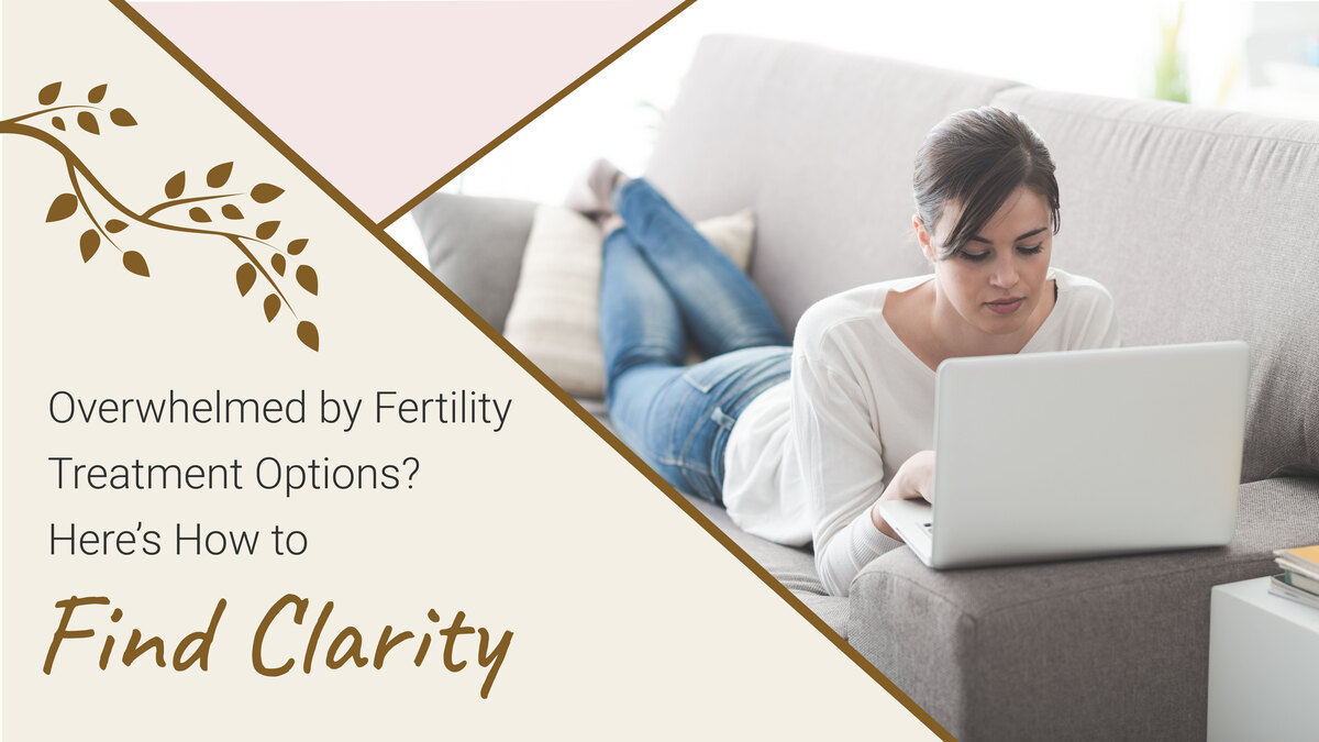 Overwhelmed by Fertility Treatment Options? Here’s How to Find Clarity